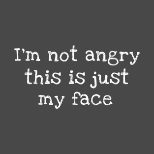 I'm Not Angry This Is Just My Face T-Shirt