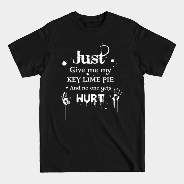 Discover Just Give Me My Key lime pie And No One Gets Hurt - Just Give Me - T-Shirt