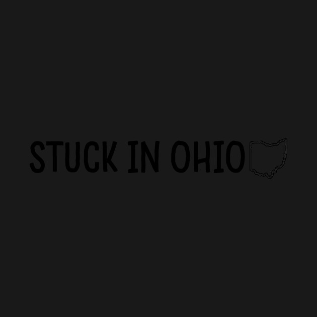 Stuck In Ohio Ohio T Shirt Teepublic