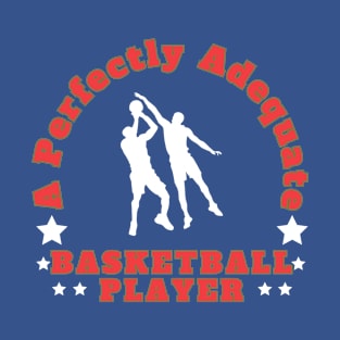 A Perfectly Adequate Basketball Player T-Shirt