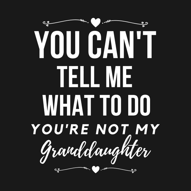 You can't tell me what to do, You're not my granddaughter, grandkids, grandchildren by Luyasrite