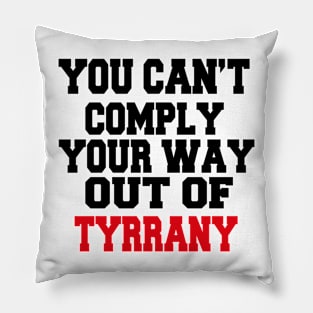 YOU CAN'T COMPLY YOUR WAY OUT OF TYRANNY Pillow