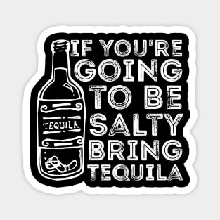 If You're Going to Be Salty Bring Tequila funny sassy drinking Magnet