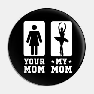 Funny Your Mom vs My Mom Shirt Ballet Mom Pin