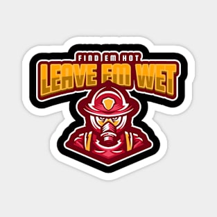 Find 'em hot leave 'em wet - Firefighter Magnet