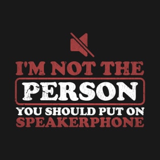 I'm Not The Person You Should Put On Speakerphone T-Shirt