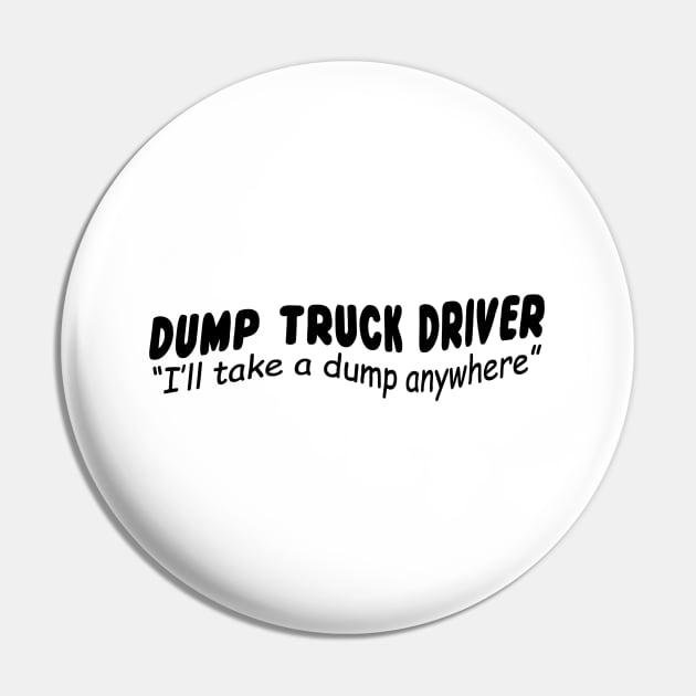 Dump Truck driver "I'll take a dump anywhere" Pin by shopbudgets