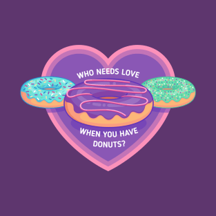 Who needs love when you have donuts? T-Shirt