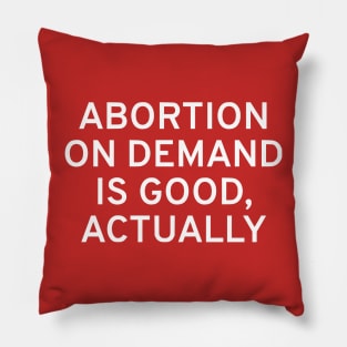 Abortion On Demand Is Good, Actually Pillow