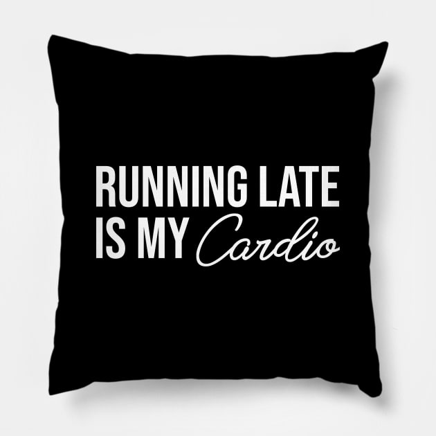 Running Late is My Cardio Pillow by Printnation