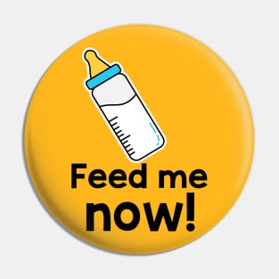 Feed me now! Pin