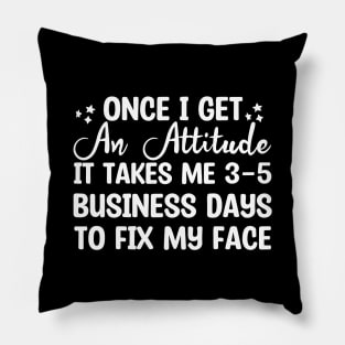 Once I Get An Attitude It Takes Me 3-5 Business Days To Fix My Face Pillow