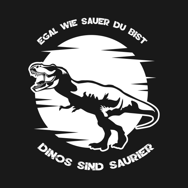 Egal wie sauer du bist Dinos sind Saurier by HBfunshirts