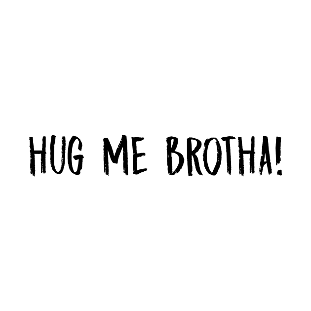 Hug Me Brotha by MelissaJoyCreative