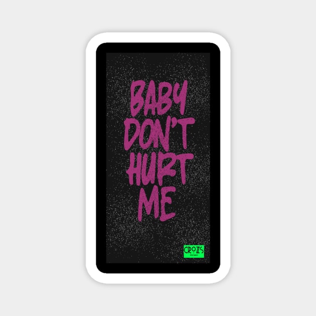 Baby Don't Hurt Me Magnet by Crozs