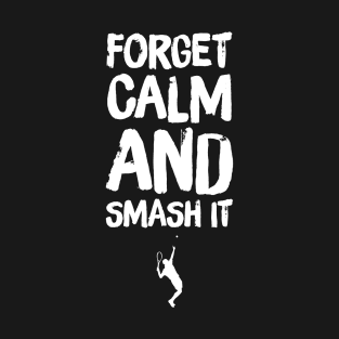 Forget Calm And Smash It T-Shirt