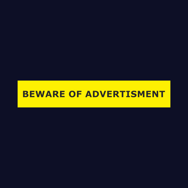 BEWARE OF ADVERTISMENT by whoisdemosthenes