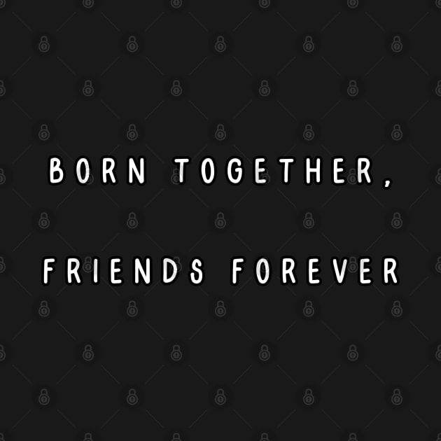 Born Together, Friends Forever, Twin by Project Charlie