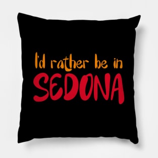 I'd rather be in Sedona Arizona Sedona state usa arizona tourism Pillow