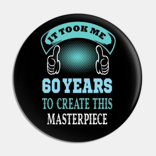 It took me 60 years to create this master piece...60th years old gift idea Pin