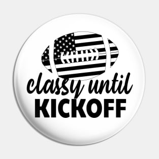 Classy Until Kickoff Funny Football Pin