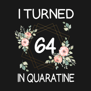 I Turned 64 In Quarantine Floral T-Shirt