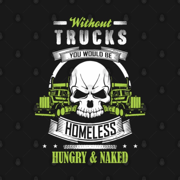 Without Trucks You Would Be Homeless Hungry & Naked by kenjones