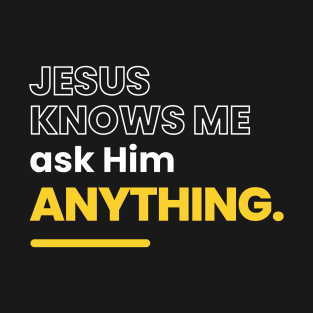 Jesus Knows Me Ask Him Anything T-Shirt