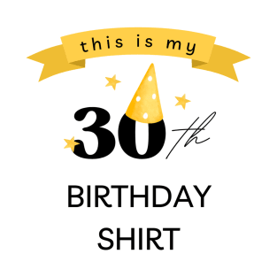 this is my 30th Birthday shirt T-Shirt