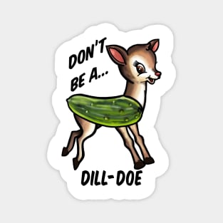 Don’t be a dill doe Magnet