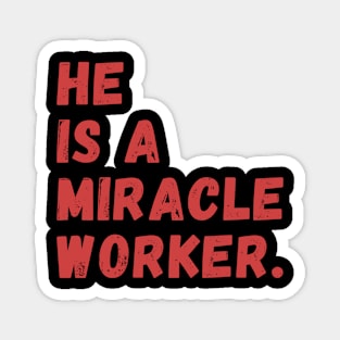 HE IS A MIRACLE WORKER Magnet