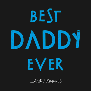 Best Daddy Ever...And I Knew It T-Shirt