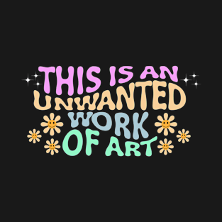 this is an unwanted work of art T-Shirt