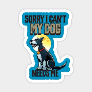 Sorry I can't My Dog Needs Me Magnet