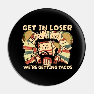 Get In Loser Were Getting Tacos - vintage cat Pin