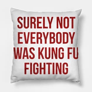 Surely Not Everybody was Kung Fu Fighting Pillow