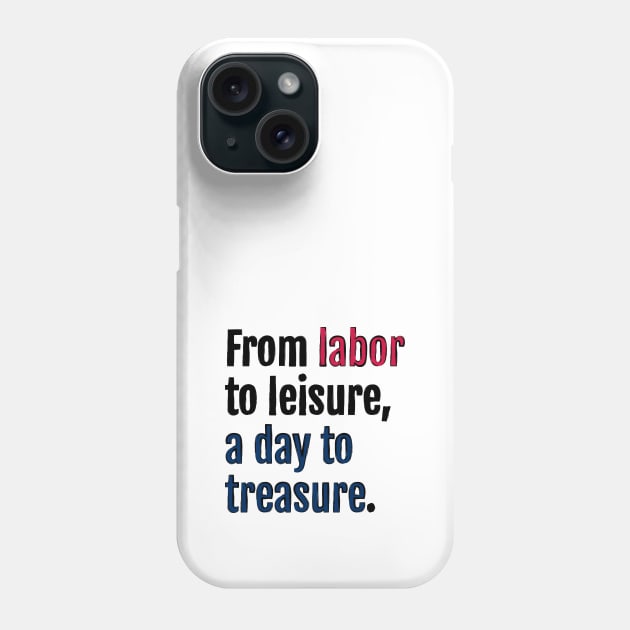 From labor to leisure, a day to treasure. Phone Case by QuotopiaThreads