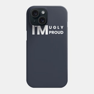 I'm Ugly, I'm Proud - Simple Text Design Phone Case