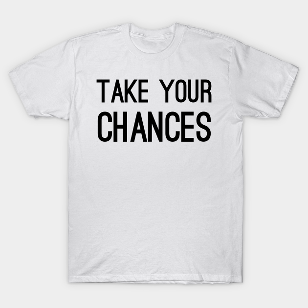 Discover Take Your Chances - Christian Motivational Words - Take Your Chances - T-Shirt