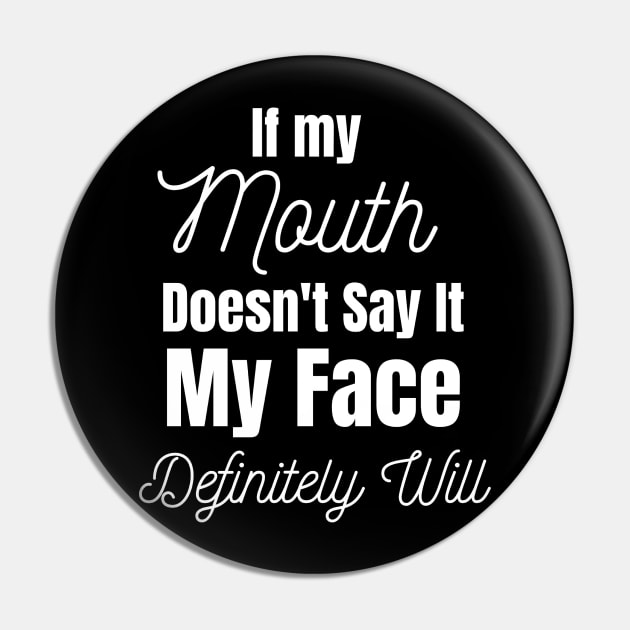 If My Mouth Doesn't Say It My Face Definitely Will Pin by Jo3Designs