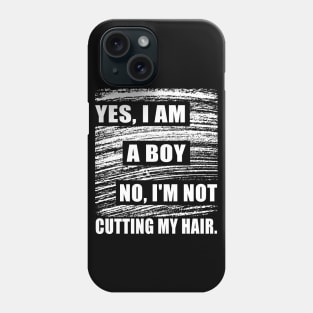 Yes, I Am A Boy No, I'm Not Cutting My Long Hair Phone Case