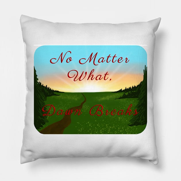 No Matter What, Dawn Breaks Pillow by MamaODea