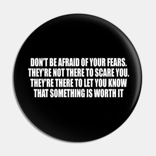 Don't be afraid of your fears Pin