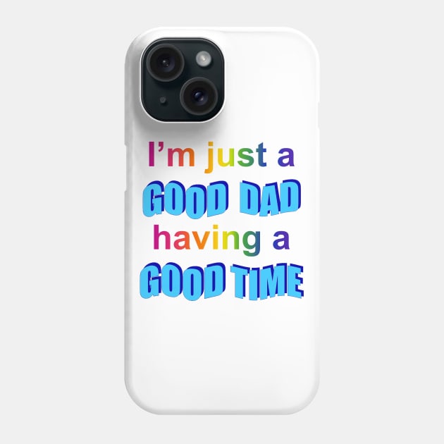 I'm Just A Good Dad Having a Good Time Phone Case by fearonfear