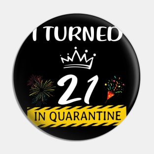 I Turned 21 Years Old In Quarantine Pin