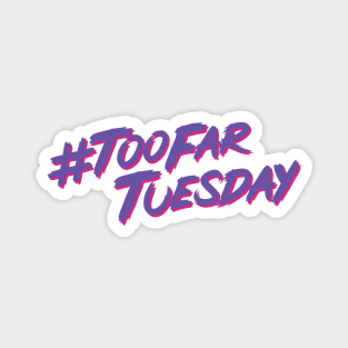 #TooFarTuesday Magnet