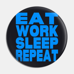 Eat work sleep repeat Pin