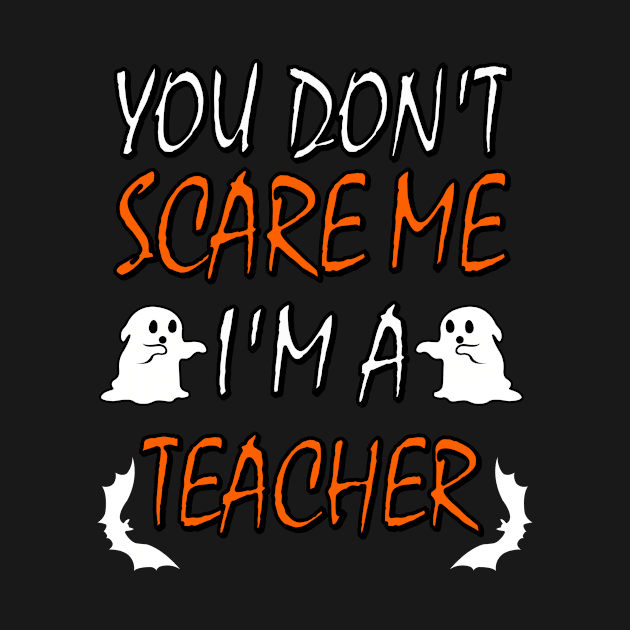 You Dont Scare Me Im A Teacher Funny Halloween Teaching Teacher Costume by ChrisWilson