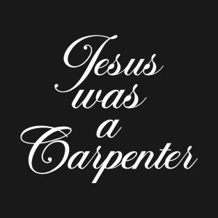 jesus was a carpenter T-Shirt