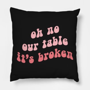 Oh No Our Table It's Broken Pillow